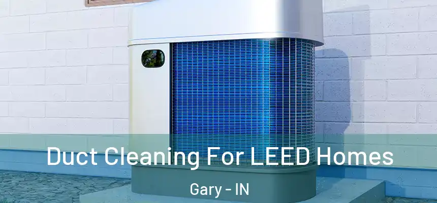  Duct Cleaning For LEED Homes Gary - IN